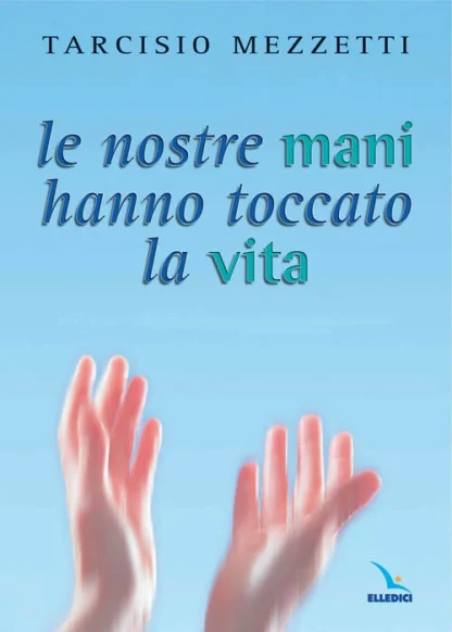 Le Nostre mani hanno toccato la vita