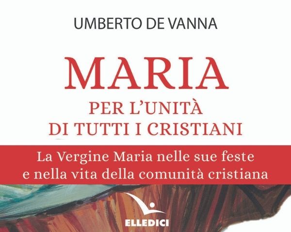 Maria per l’unità di tutti i cristiani – Il nuovo libro di Umberto De Vanna